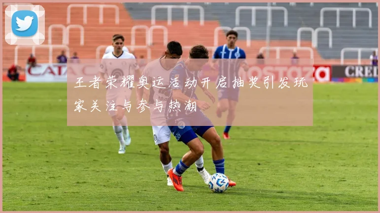 王者荣耀奥运活动开启抽奖引发玩家关注与参与热潮