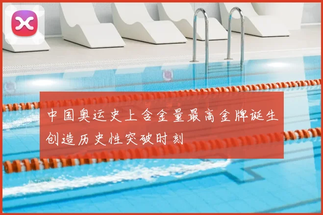 中国奥运史上含金量最高金牌诞生创造历史性突破时刻