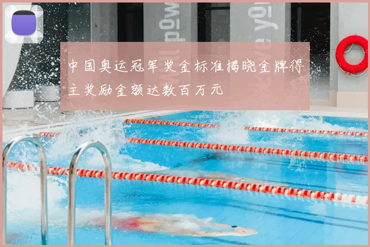 中国奥运冠军奖金标准揭晓金牌得主奖励金额达数百万元